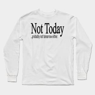 Not Today Long Sleeve T-Shirt